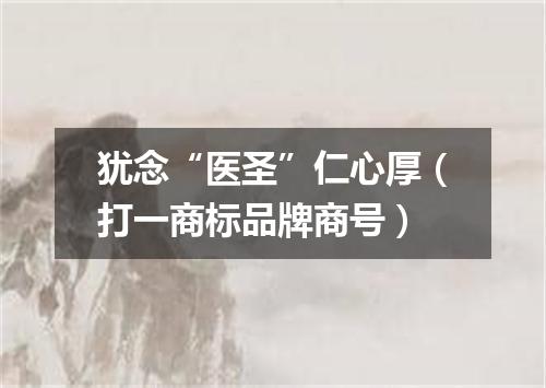 犹念“医圣”仁心厚（打一商标品牌商号）