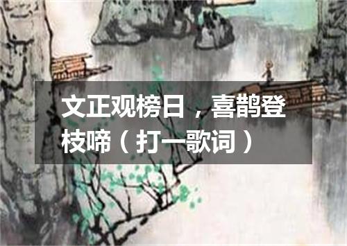 文正观榜日，喜鹊登枝啼（打一歌词）