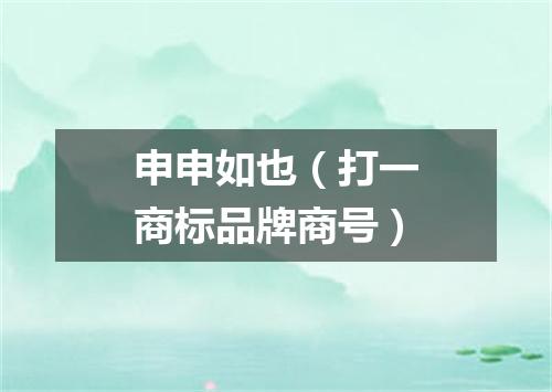 申申如也（打一商标品牌商号）