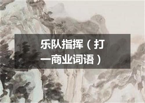 乐队指挥（打一商业词语）