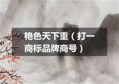 艳色天下重（打一商标品牌商号）