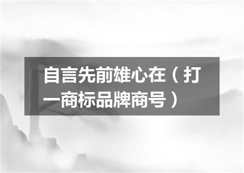自言先前雄心在（打一商标品牌商号）