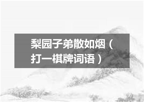 梨园子弟散如烟（打一棋牌词语）