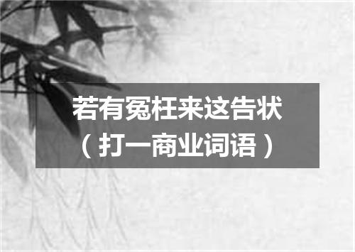 若有冤枉来这告状（打一商业词语）