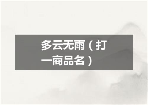 多云无雨（打一商品名）