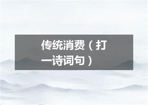 传统消费（打一诗词句）