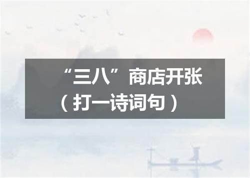 “三八”商店开张（打一诗词句）