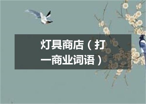 灯具商店（打一商业词语）