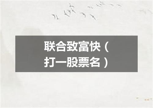 联合致富快（打一股票名）