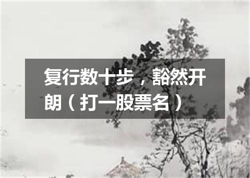 复行数十步，豁然开朗（打一股票名）