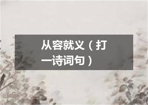 从容就义（打一诗词句）