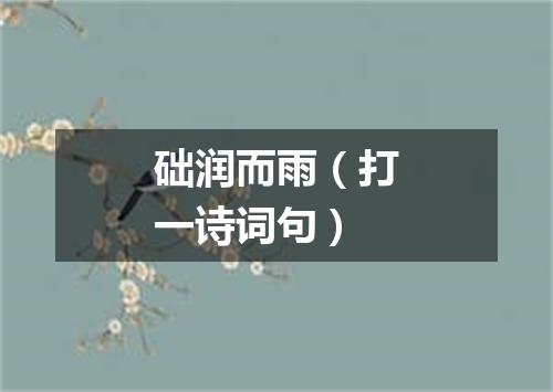 础润而雨（打一诗词句）