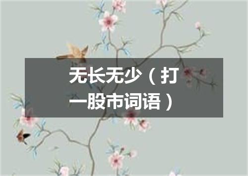 无长无少（打一股市词语）