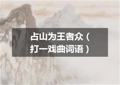 占山为王者众（打一戏曲词语）