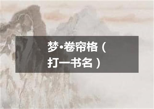 梦·卷帘格（打一书名）