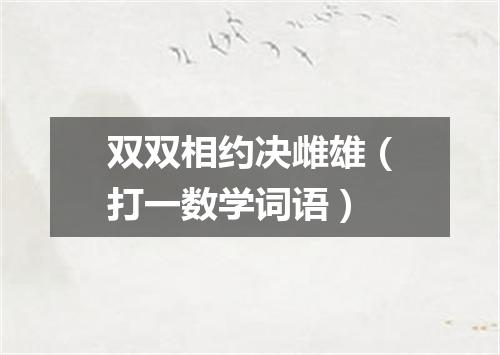 双双相约决雌雄（打一数学词语）