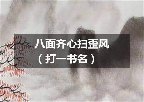 八面齐心扫歪风（打一书名）