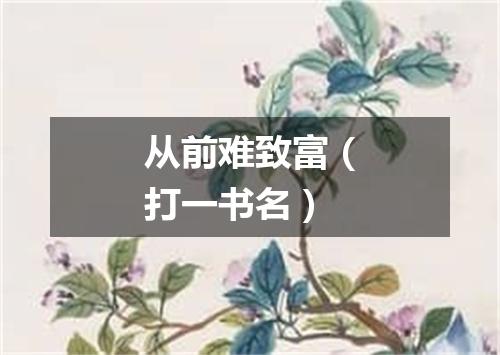 从前难致富（打一书名）