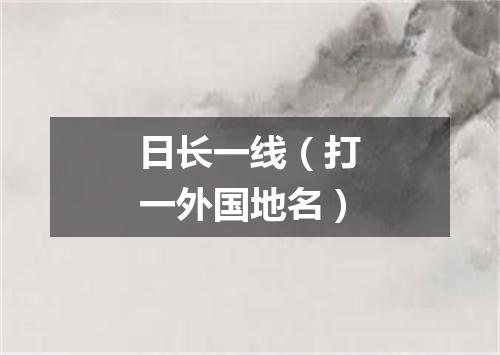 日长一线（打一外国地名）