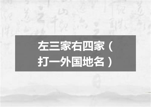左三家右四家（打一外国地名）