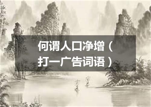 何谓人口净增（打一广告词语）