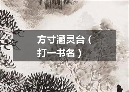 方寸涵灵台（打一书名）