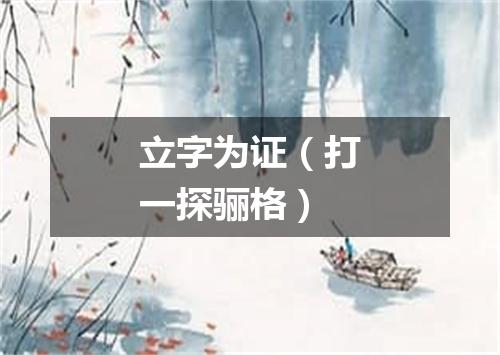 立字为证（打一探骊格）