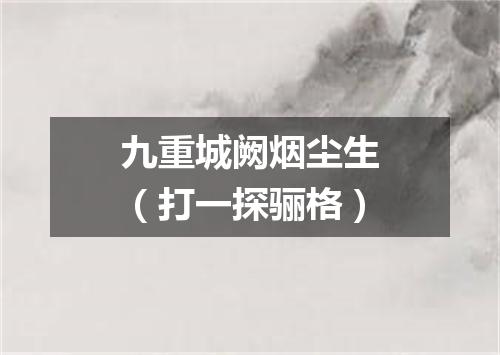 九重城阙烟尘生（打一探骊格）