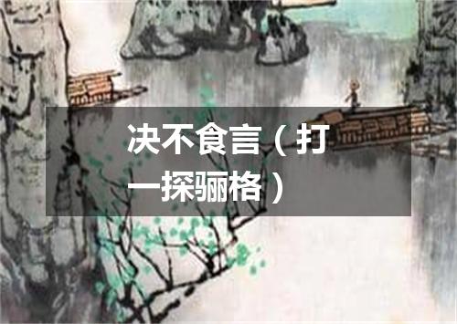 决不食言（打一探骊格）