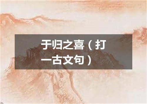 于归之喜（打一古文句）