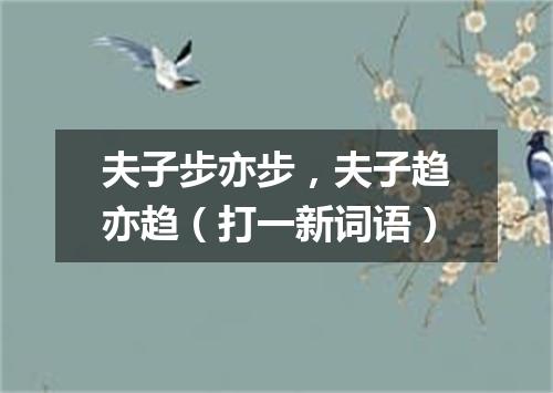 夫子步亦步，夫子趋亦趋（打一新词语）