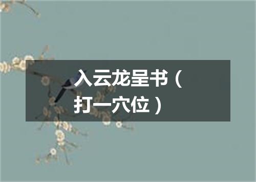 入云龙呈书（打一穴位）