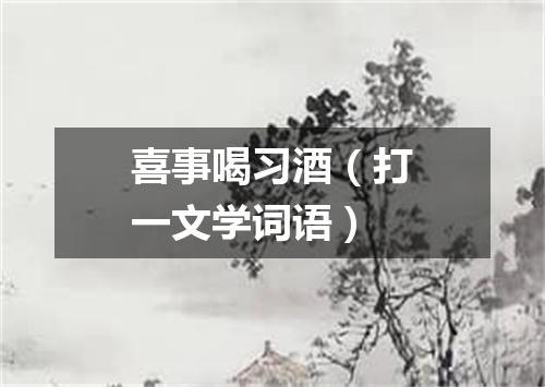 喜事喝习酒（打一文学词语）