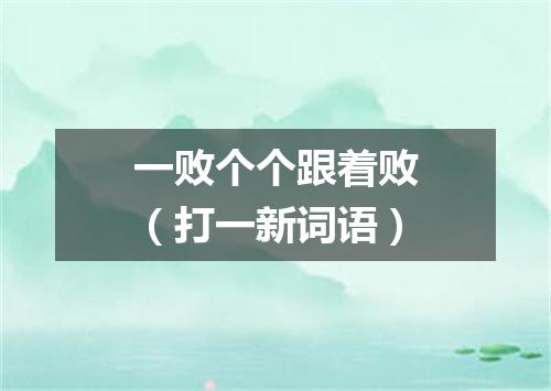 一败个个跟着败（打一新词语）