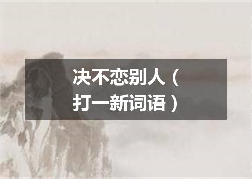 决不恋别人（打一新词语）