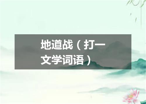 地道战（打一文学词语）