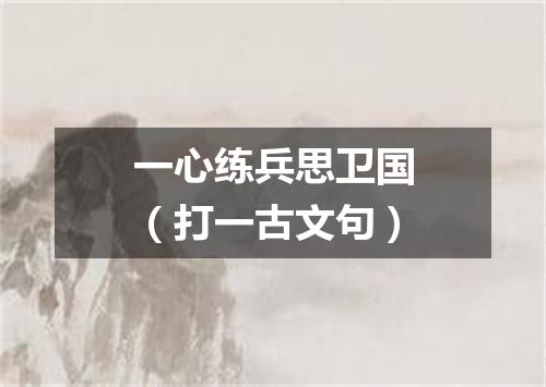 一心练兵思卫国（打一古文句）