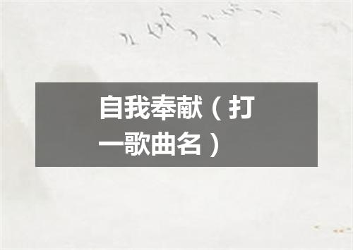 自我奉献（打一歌曲名）