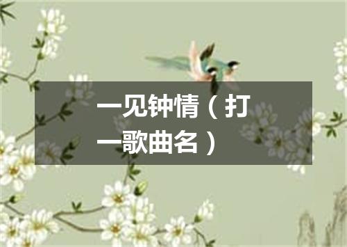 一见钟情（打一歌曲名）