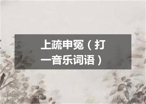 上疏申冤（打一音乐词语）