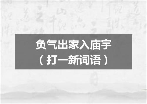 负气出家入庙宇（打一新词语）