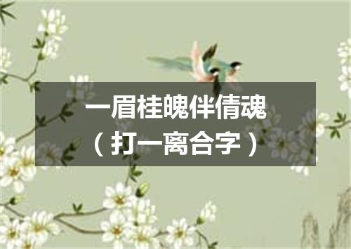 一眉桂魄伴倩魂（打一离合字）