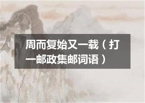 周而复始又一载（打一邮政集邮词语）