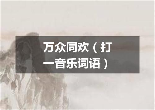 万众同欢（打一音乐词语）