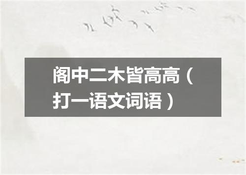 阁中二木皆高高（打一语文词语）