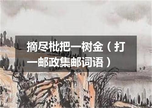 摘尽枇把一树金（打一邮政集邮词语）