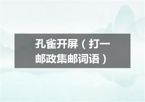 孔雀开屏（打一邮政集邮词语）