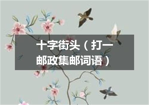 十字街头（打一邮政集邮词语）