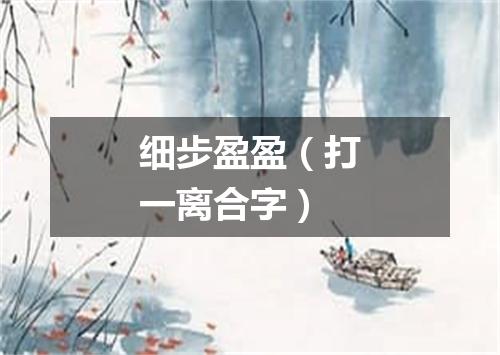 细步盈盈（打一离合字）