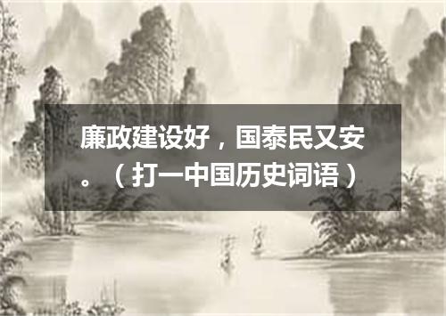 廉政建设好，国泰民又安。（打一中国历史词语）